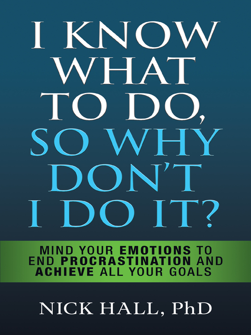 Title details for I Know What to Do So Why Don't I Do It?-- by Nick Hall PhD - Available